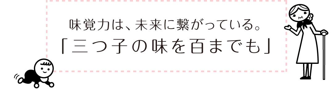 味覚力は、未来に繋がっている。「三つ子の味を百までも」